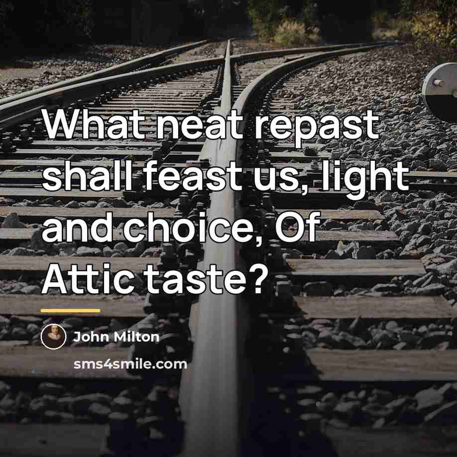 “What neat repast shall feast us, light and choice, Of…” quote by John Milton