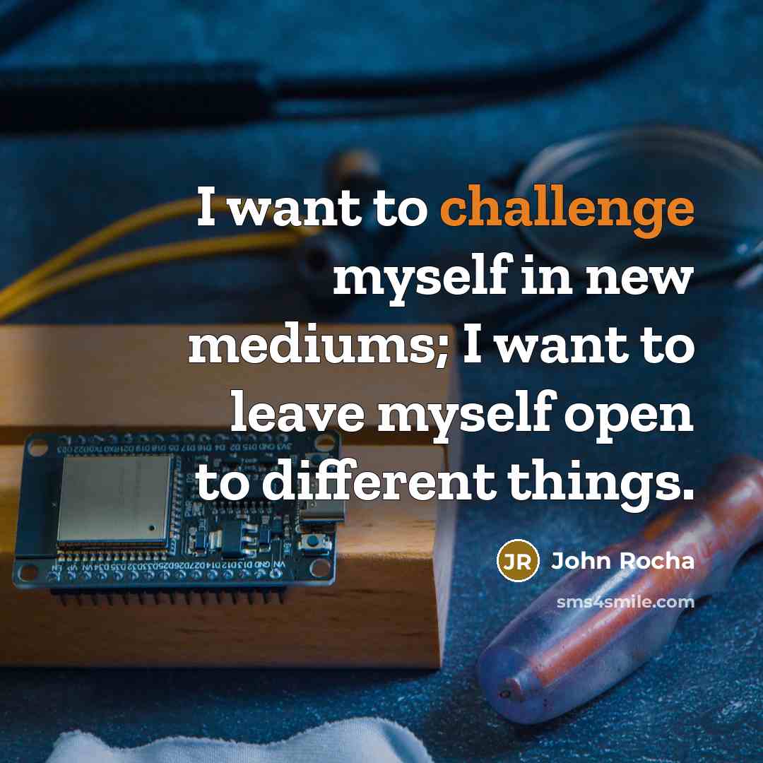 “I want to challenge myself in new mediums; I want…” quote by John Rocha