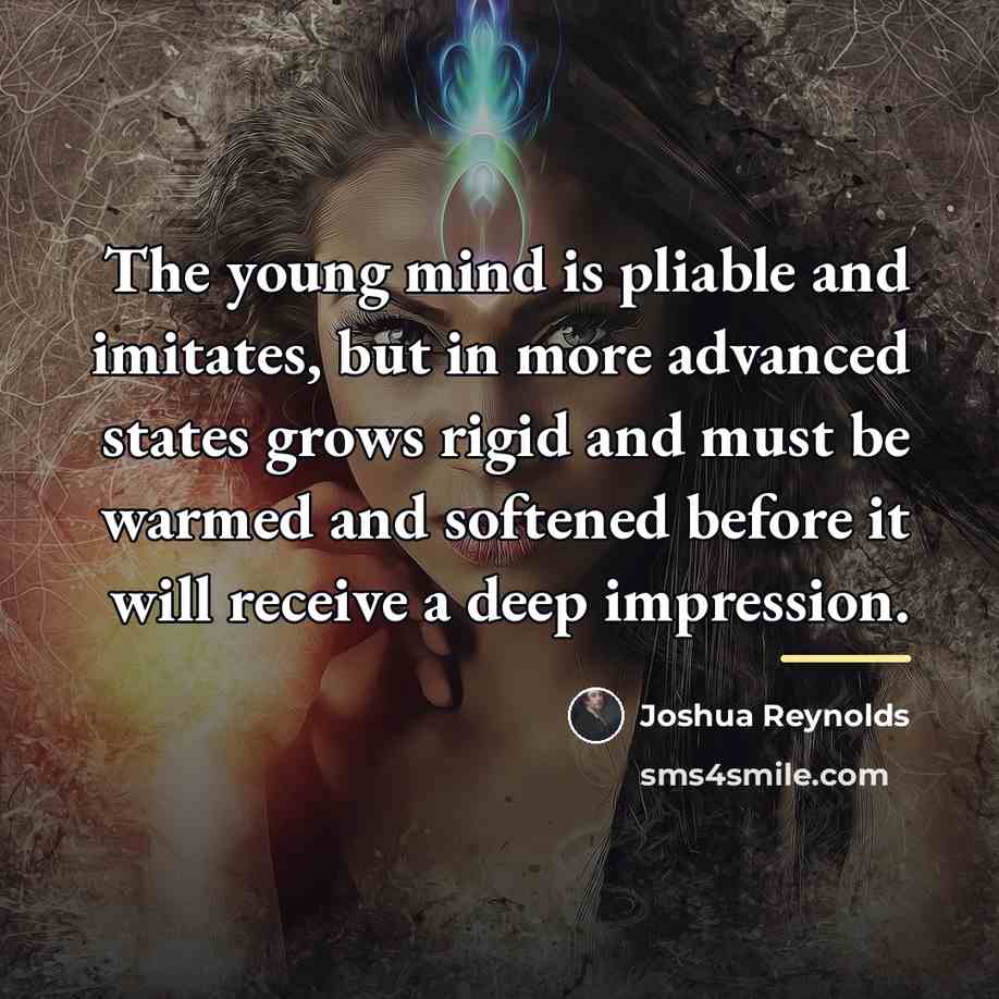 “The young mind is pliable and imitates, but in more…” quote by Joshua Reynolds
