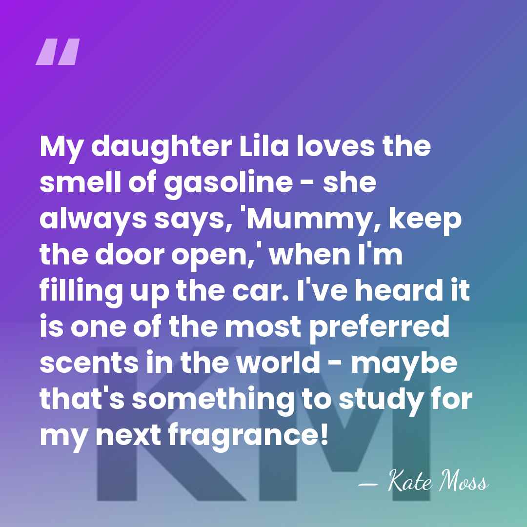 My daughter Lila loves the smell of gasoline - she always says,&hellip; - Kate Moss