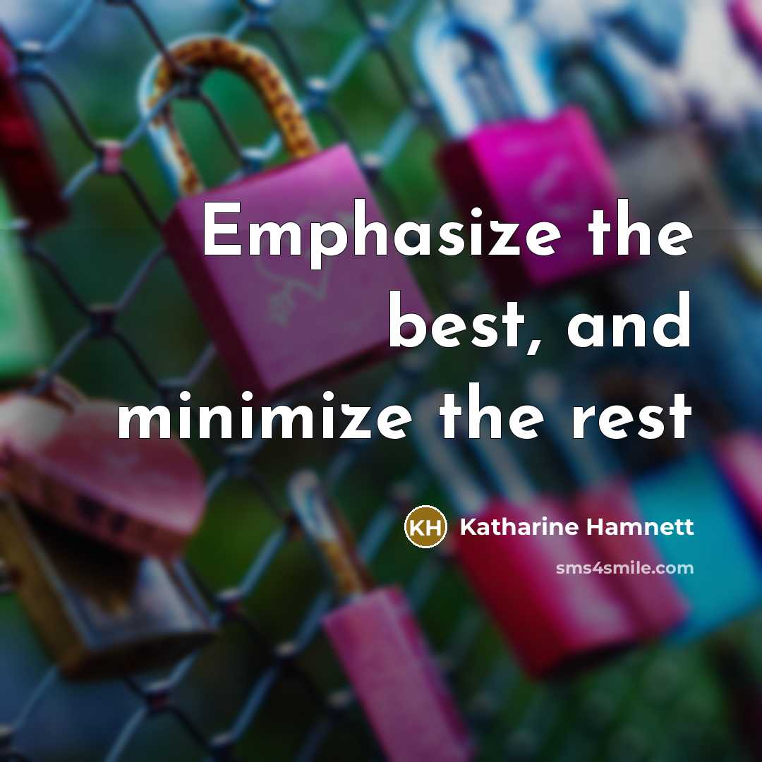 “Emphasize the best, and minimize the rest…” quote by Katharine Hamnett