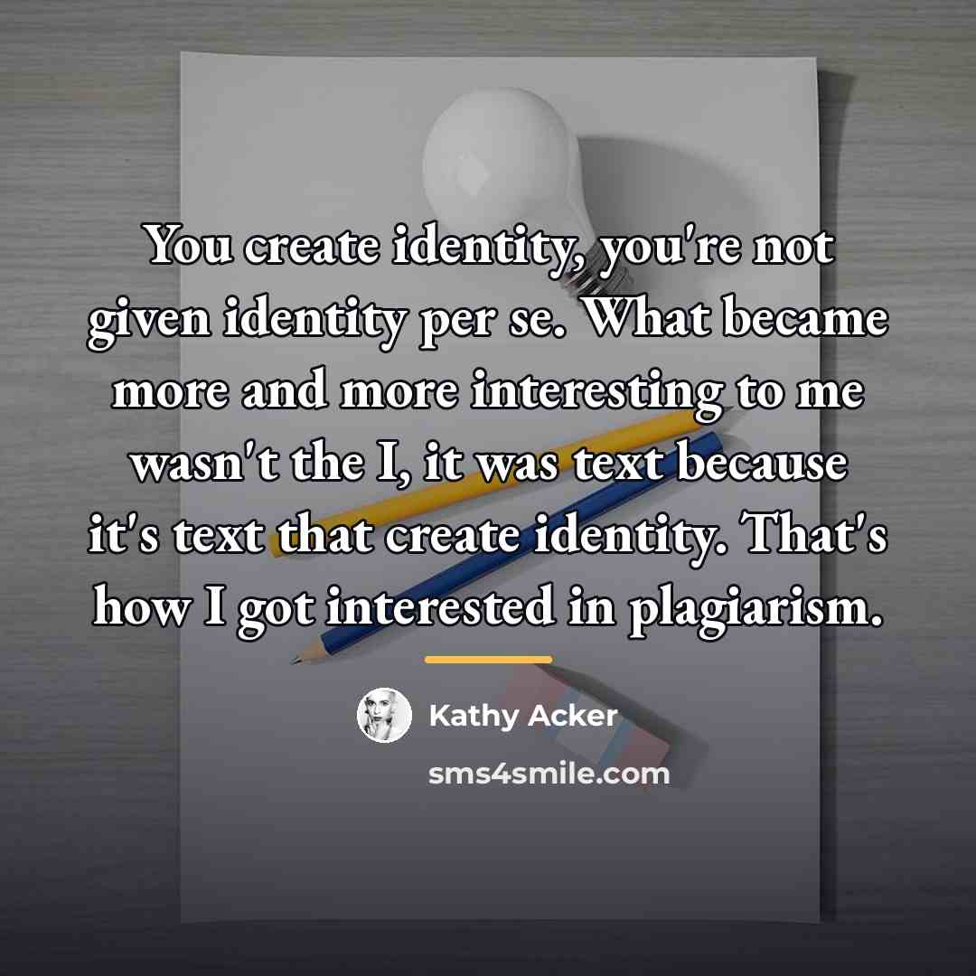 “You create identity, you're not given identity per se. What…” quote by Kathy Acker