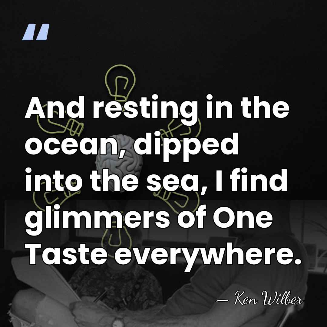 And resting in the ocean, dipped into the sea, I find glimmers&hellip; - Ken Wilber