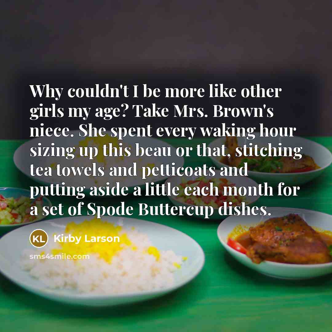 “Why couldn't I be more like other girls my age?…” quote by Kirby Larson
