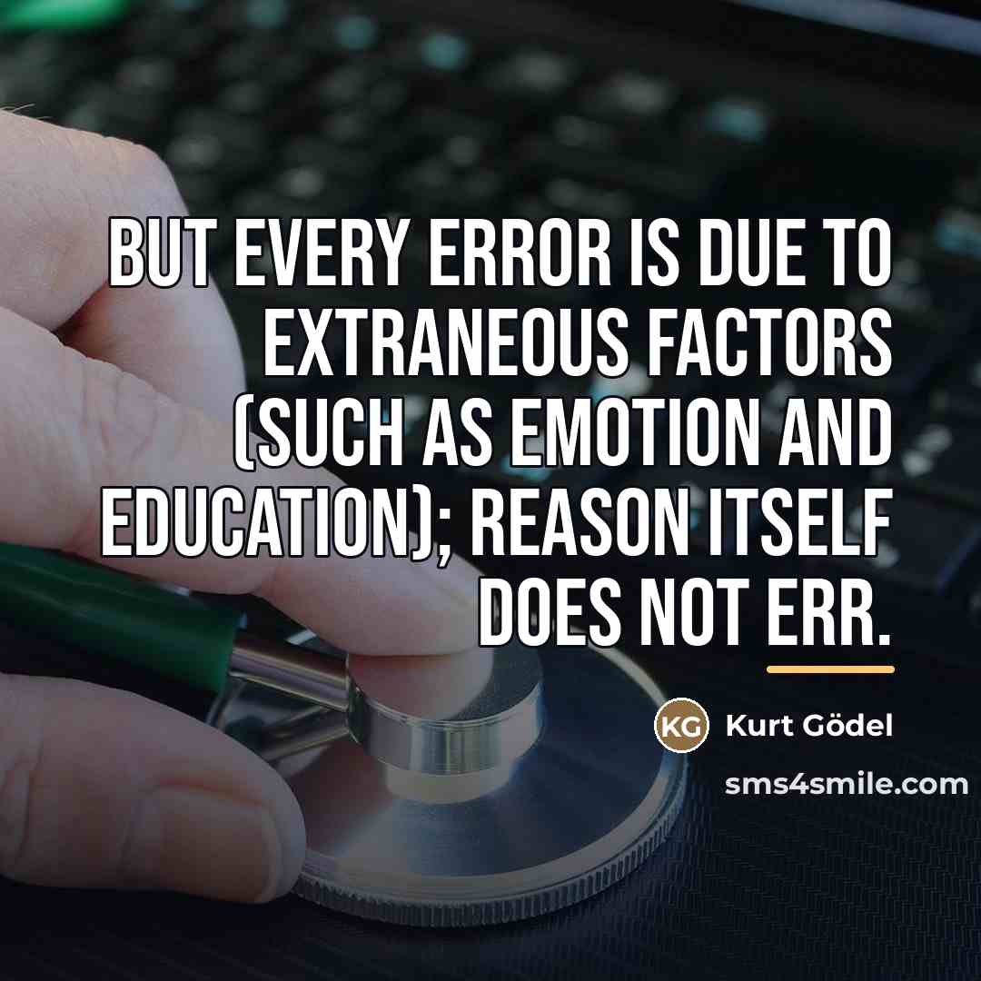 “But every error is due to extraneous factors (such as…” quote by Kurt Gödel