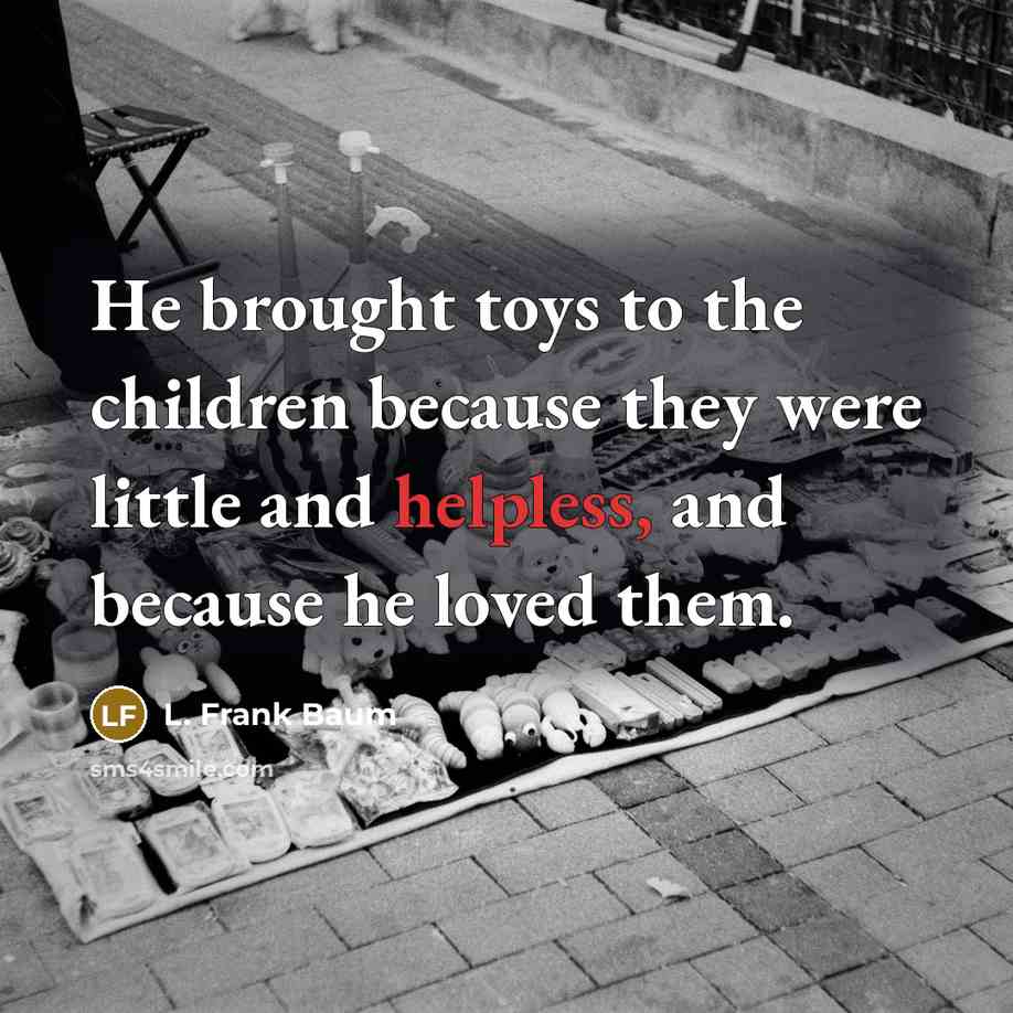“He brought toys to the children because they were little…” quote by L. Frank Baum
