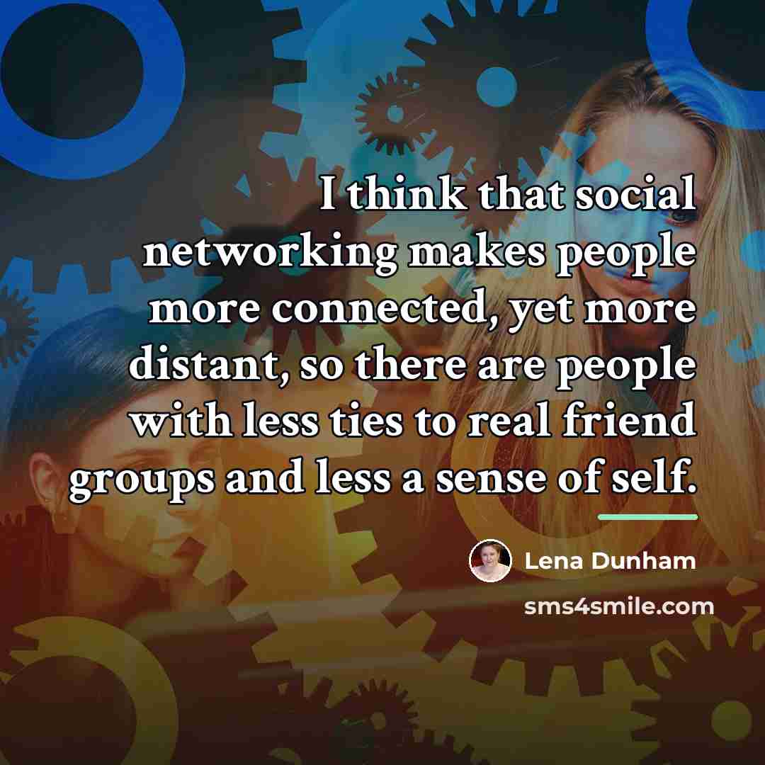 “I think that social networking makes people more connected, yet…” quote by Lena Dunham