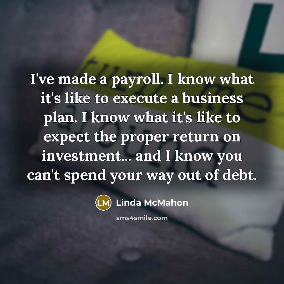 “I've made a payroll. I know what it's like to…” quote by Linda McMahon