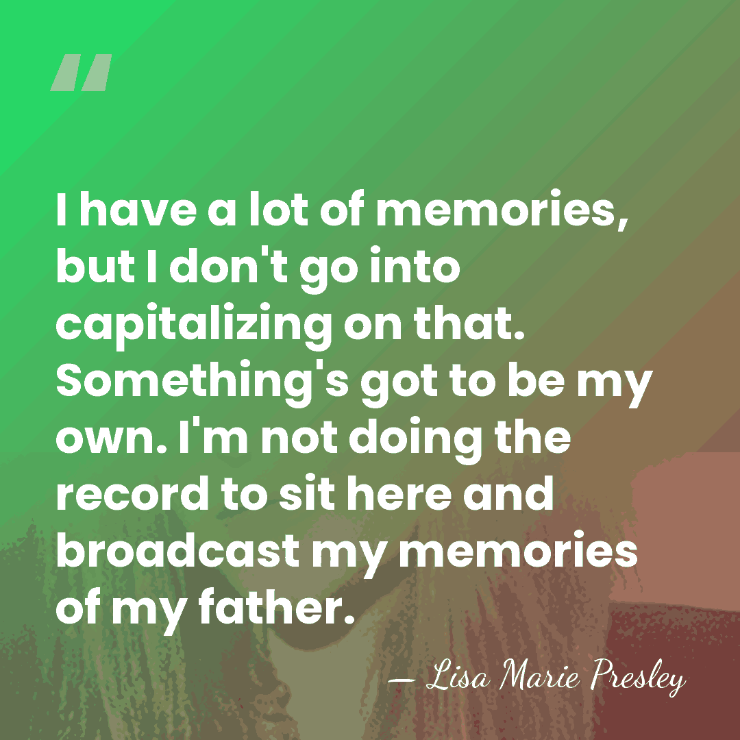 I have a lot of memories, but I don't go into capitalizing&hellip; - Lisa Marie Presley