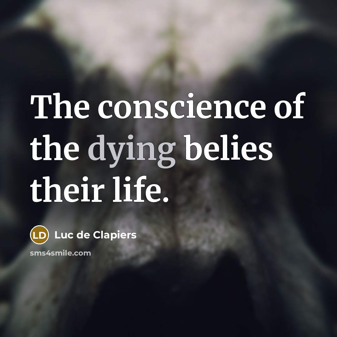 “The conscience of the dying belies their life.…” quote by Luc de Clapiers