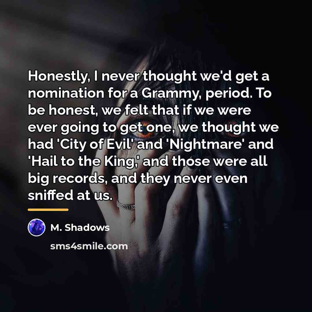 “Honestly, I never thought we'd get a nomination for a…” quote by M. Shadows