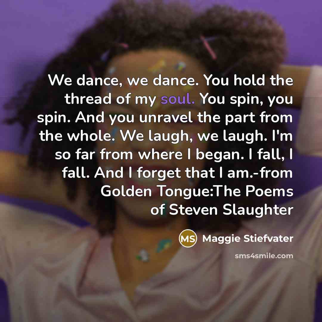 “We dance, we dance. You hold the thread of my…” quote by Maggie Stiefvater