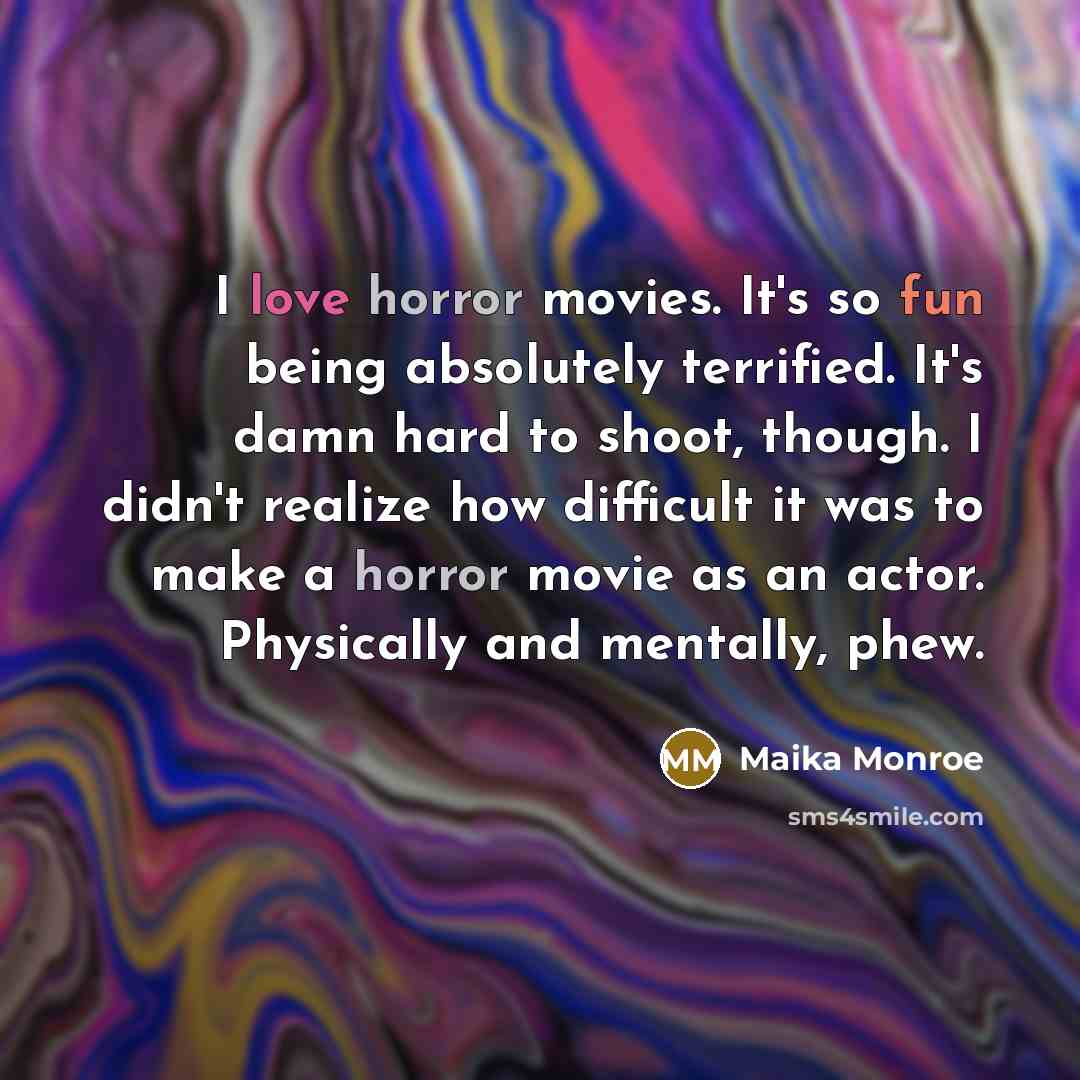 “I love horror movies. It's so fun being absolutely terrified.…” quote by Maika Monroe