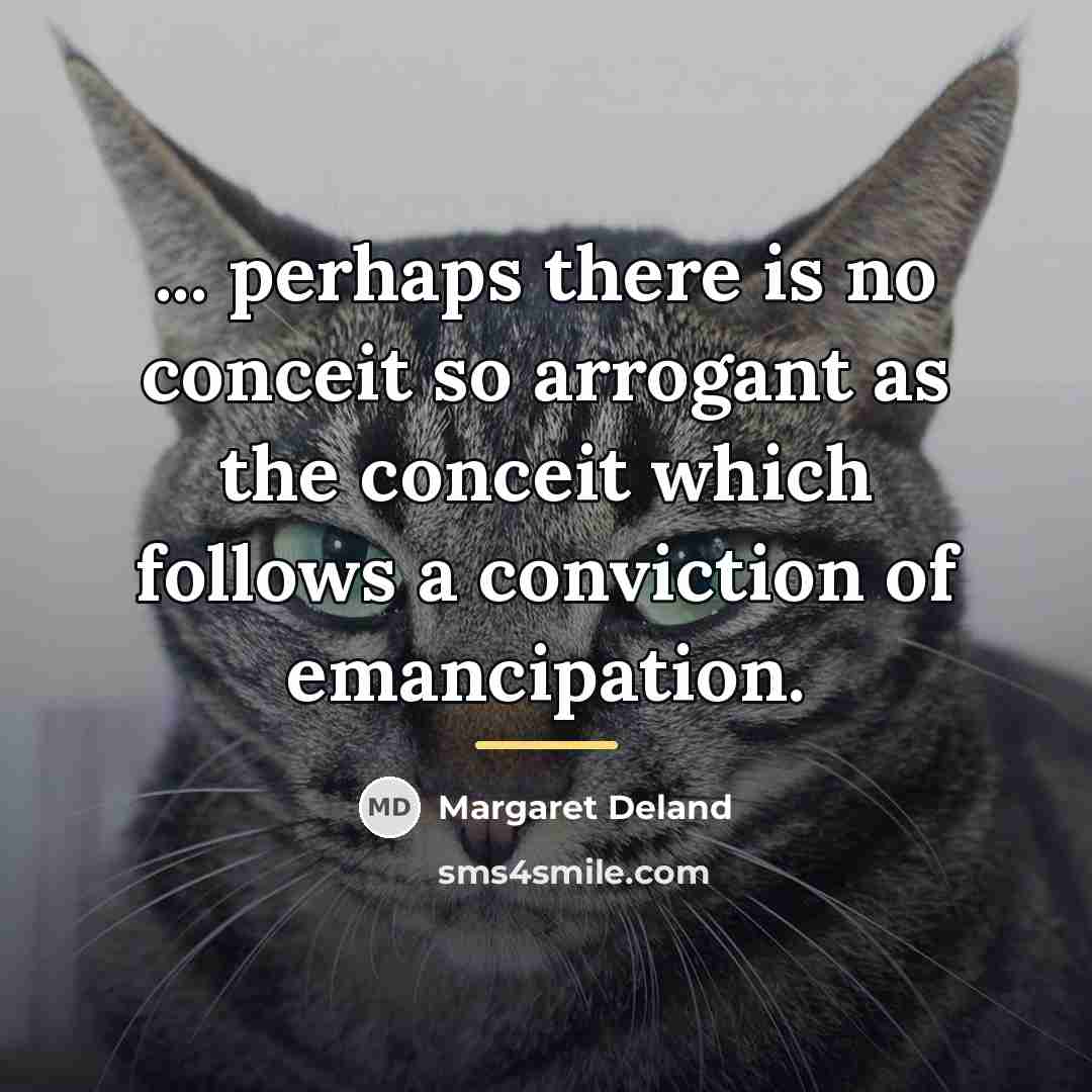“... perhaps there is no conceit so arrogant as the…” quote by Margaret Deland