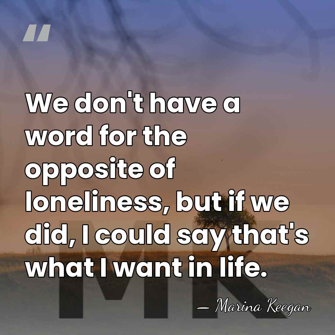 We don't have a word for the opposite of loneliness, but if&hellip; - Marina Keegan