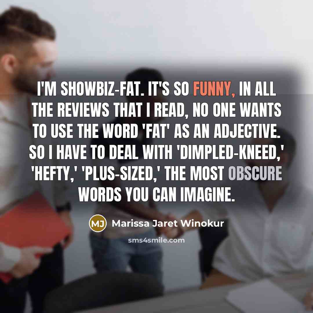 “I'm showbiz-fat. It's so funny, in all the reviews that…” quote by Marissa Jaret Winokur