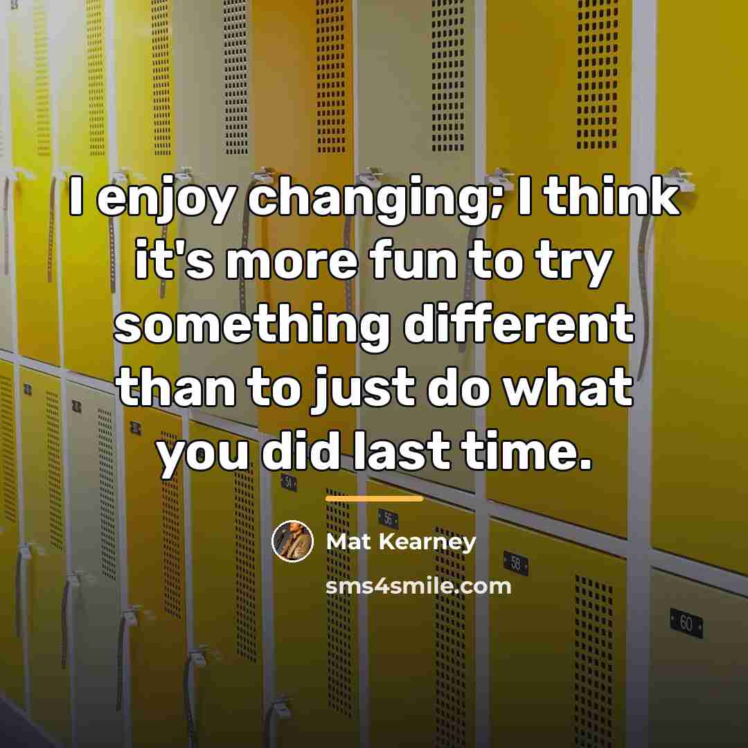 “I enjoy changing; I think it's more fun to try…” quote by Mat Kearney