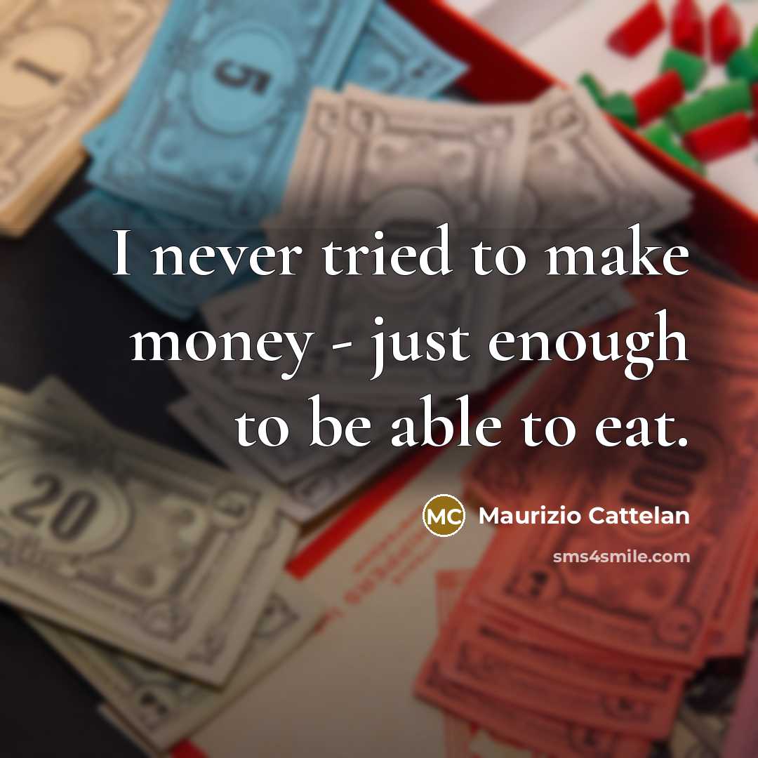“I never tried to make money - just enough to…” quote by Maurizio Cattelan