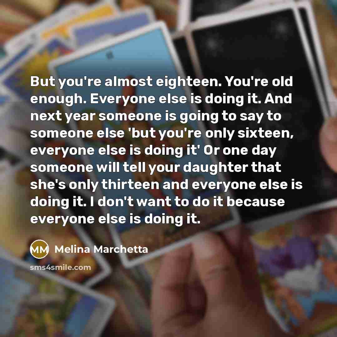 “But you're almost eighteen. You're old enough. Everyone else is…” quote by Melina Marchetta