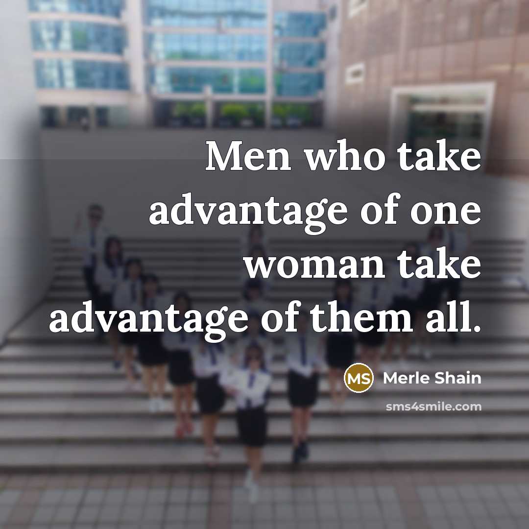 “Men who take advantage of one woman take advantage of…” quote by Merle Shain