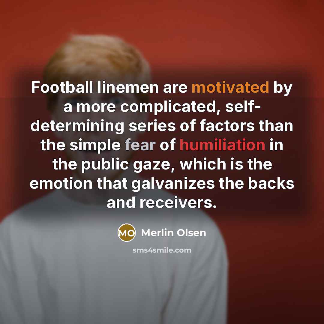 “Football linemen are motivated by a more complicated, self- determining…” quote by Merlin Olsen
