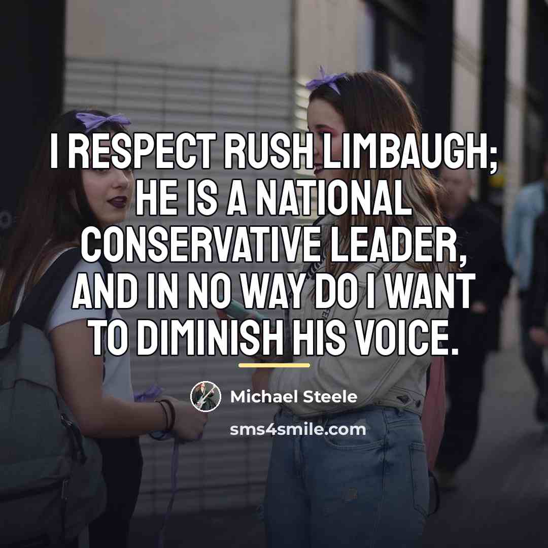 “I respect Rush Limbaugh; he is a national conservative leader,…” quote by Michael Steele