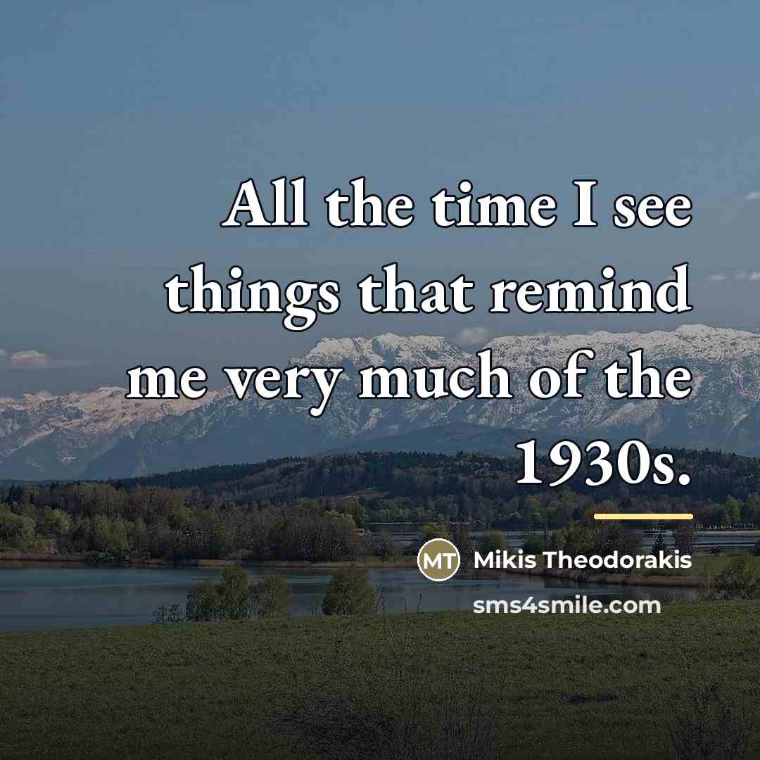 “All the time I see things that remind me very…” quote by Mikis Theodorakis