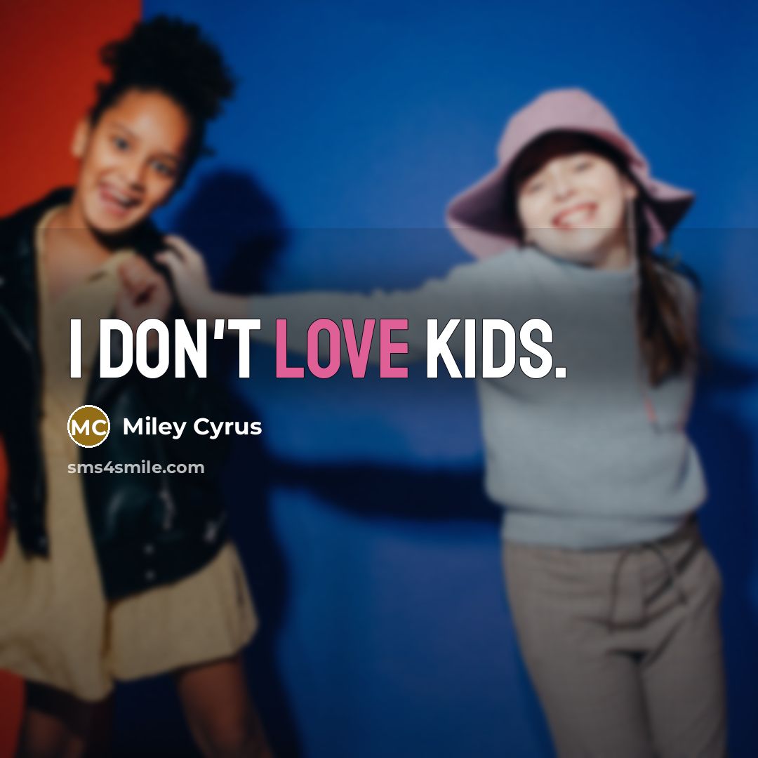 “I don't love kids.…” quote by Miley Cyrus