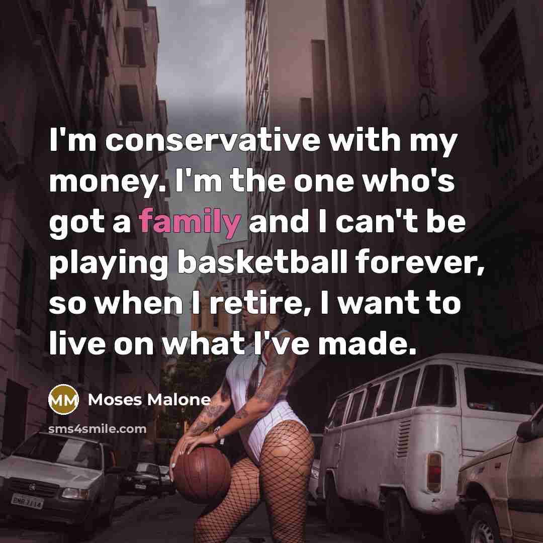 “I'm conservative with my money. I'm the one who's got…” quote by Moses Malone