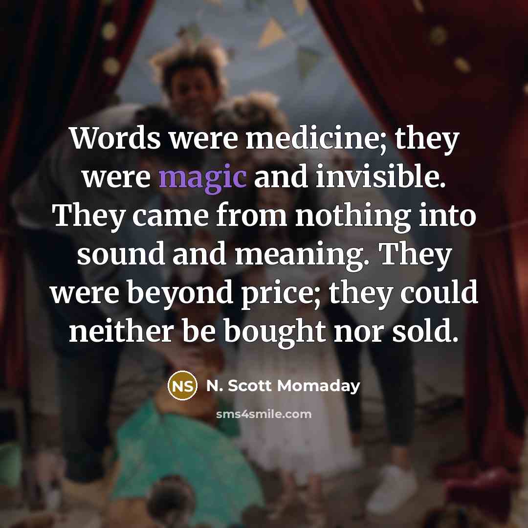 “Words were medicine; they were magic and invisible. They came…” quote by N. Scott Momaday
