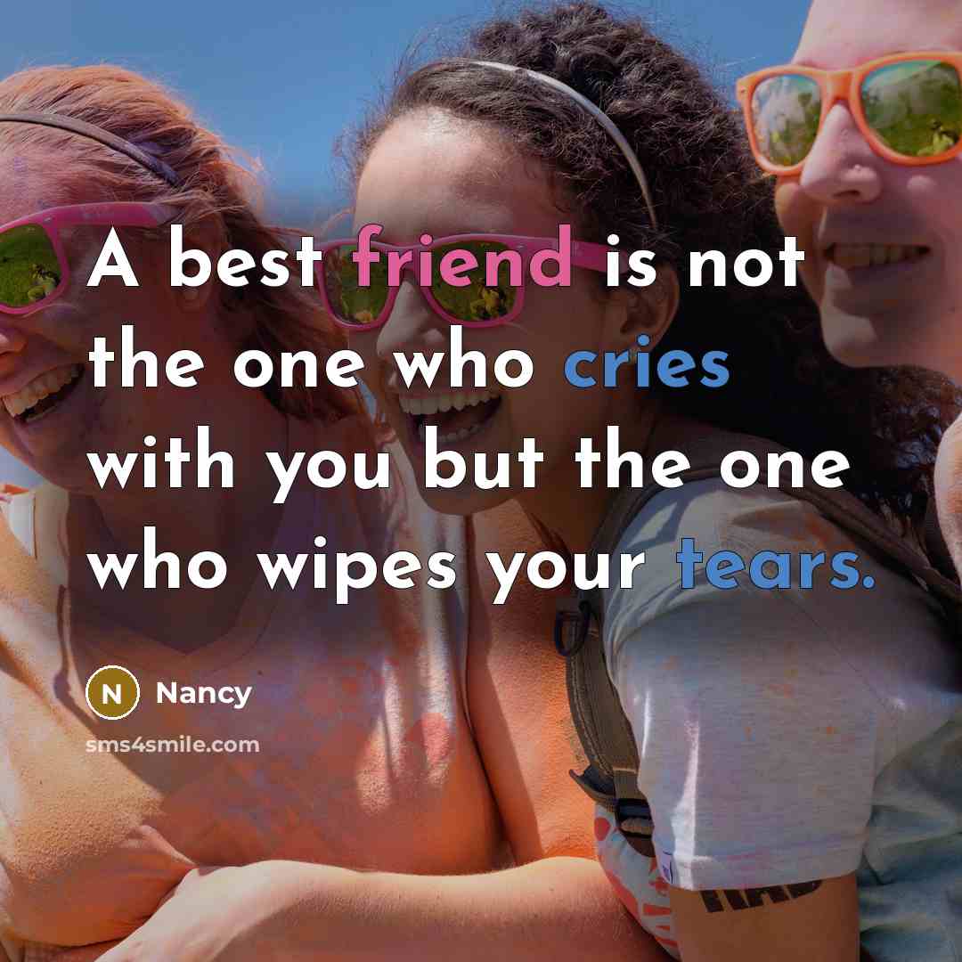 “A best friend is not the one who cries with…” quote by Nancy