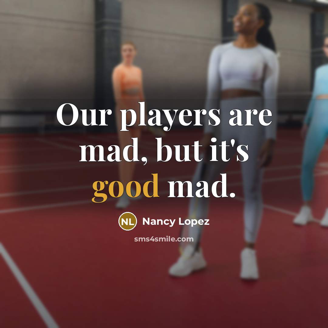 “Our players are mad, but it's good mad.…” quote by Nancy Lopez