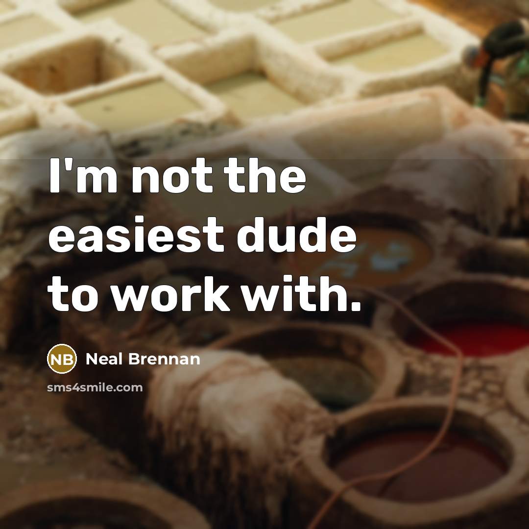 “I'm not the easiest dude to work with.…” quote by Neal Brennan
