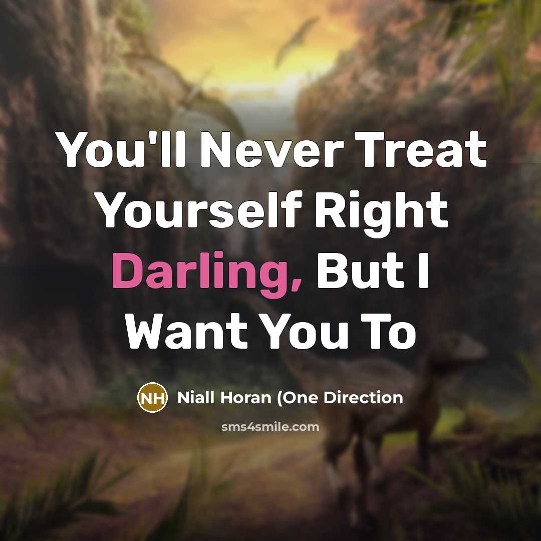 “You'll Never Treat Yourself Right Darling, But I Want You To” quote by Niall Horan (One Direction