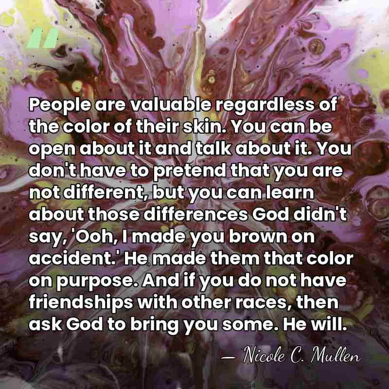 People are valuable regardless of the color of their skin. You can&hellip; - Nicole C. Mullen