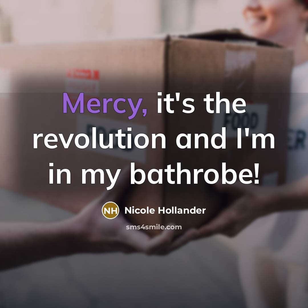 “Mercy, it's the revolution and I'm in my bathrobe!…” quote by Nicole Hollander