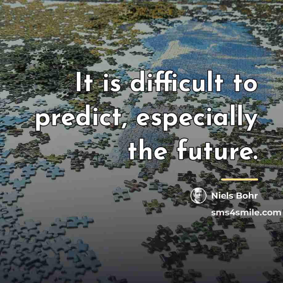 “It is difficult to predict, especially the future.…” quote by Niels Bohr