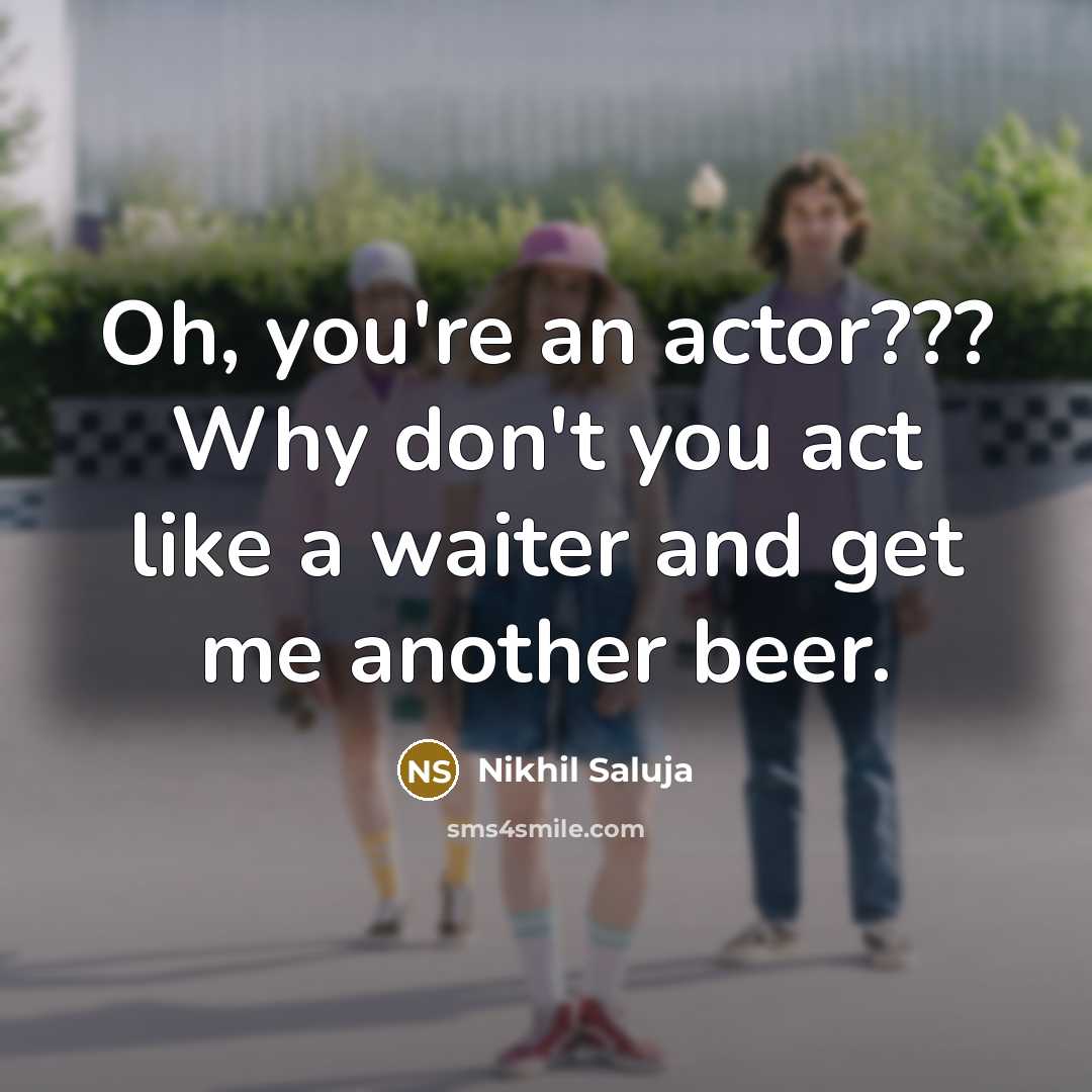 “Oh, you're an actor??? Why don't you act like a…” quote by Nikhil Saluja