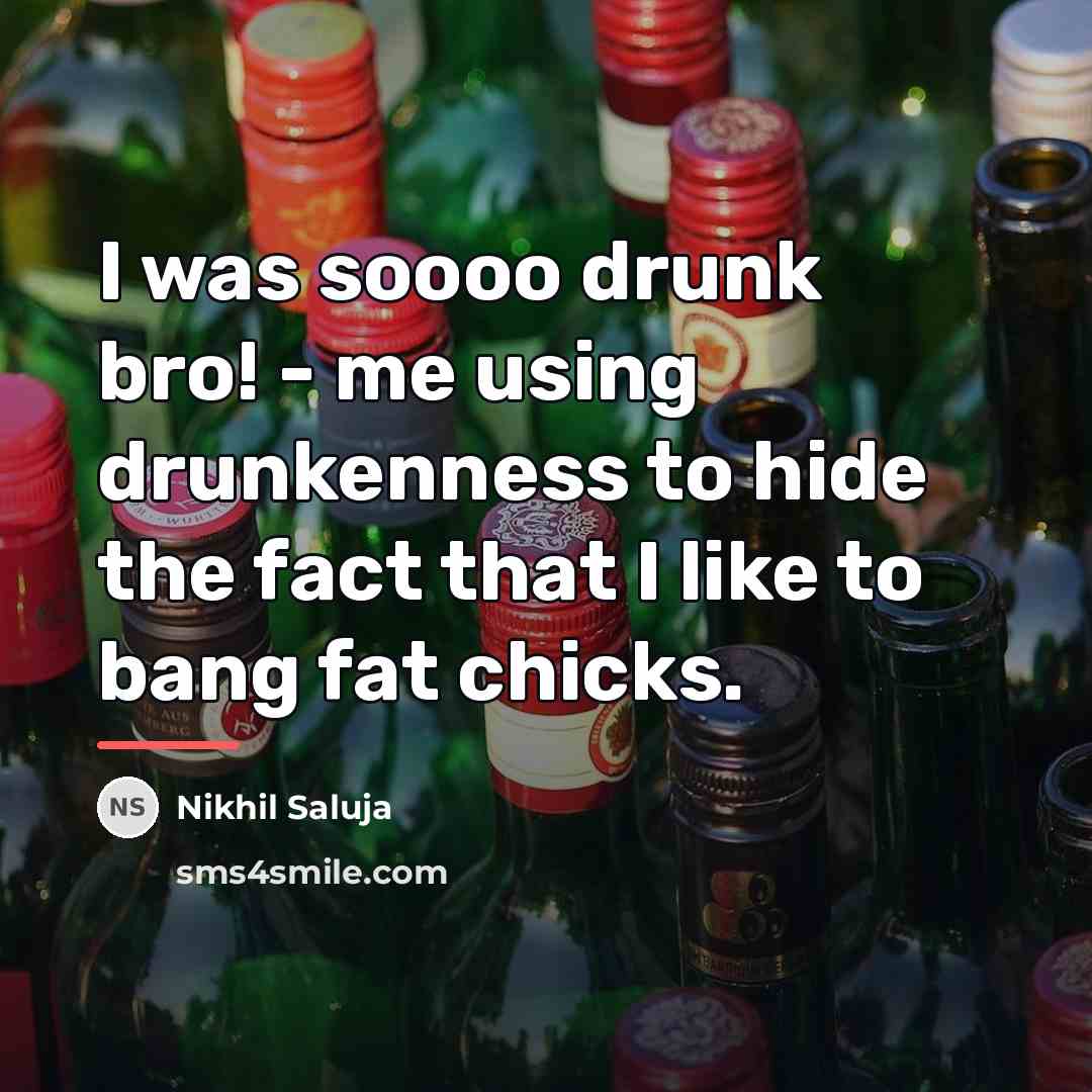 “I was soooo drunk bro! - me using drunkenness to…” quote by Nikhil Saluja