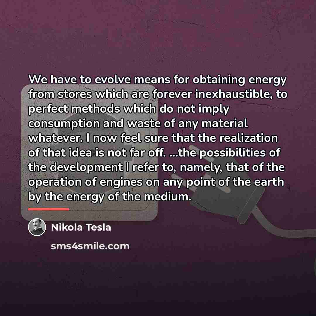 “We have to evolve means for obtaining energy from stores…” quote by Nikola Tesla