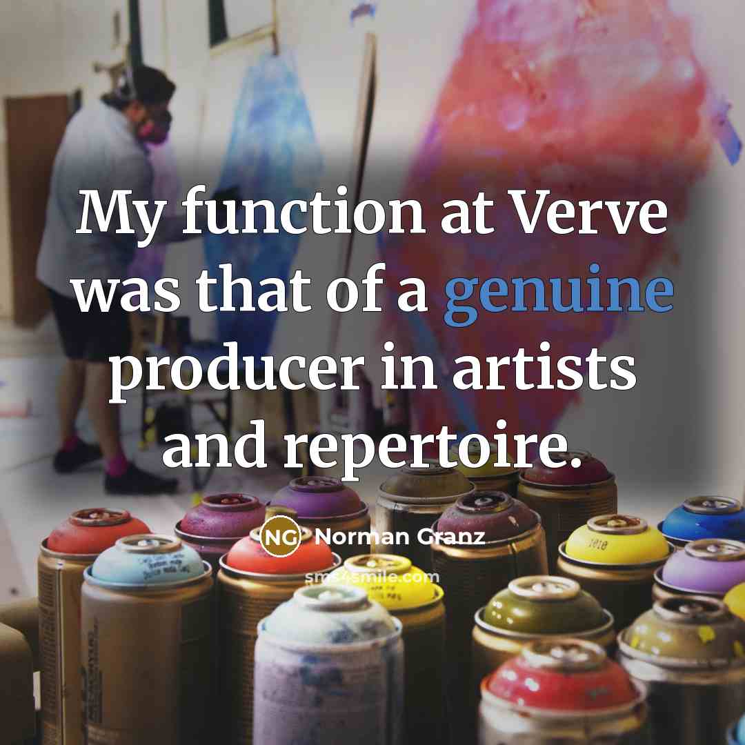 “My function at Verve was that of a genuine producer…” quote by Norman Granz