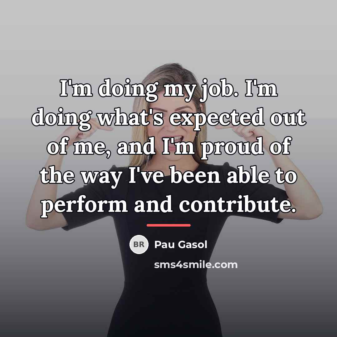 “I'm doing my job. I'm doing what's expected out of…” quote by Pau Gasol