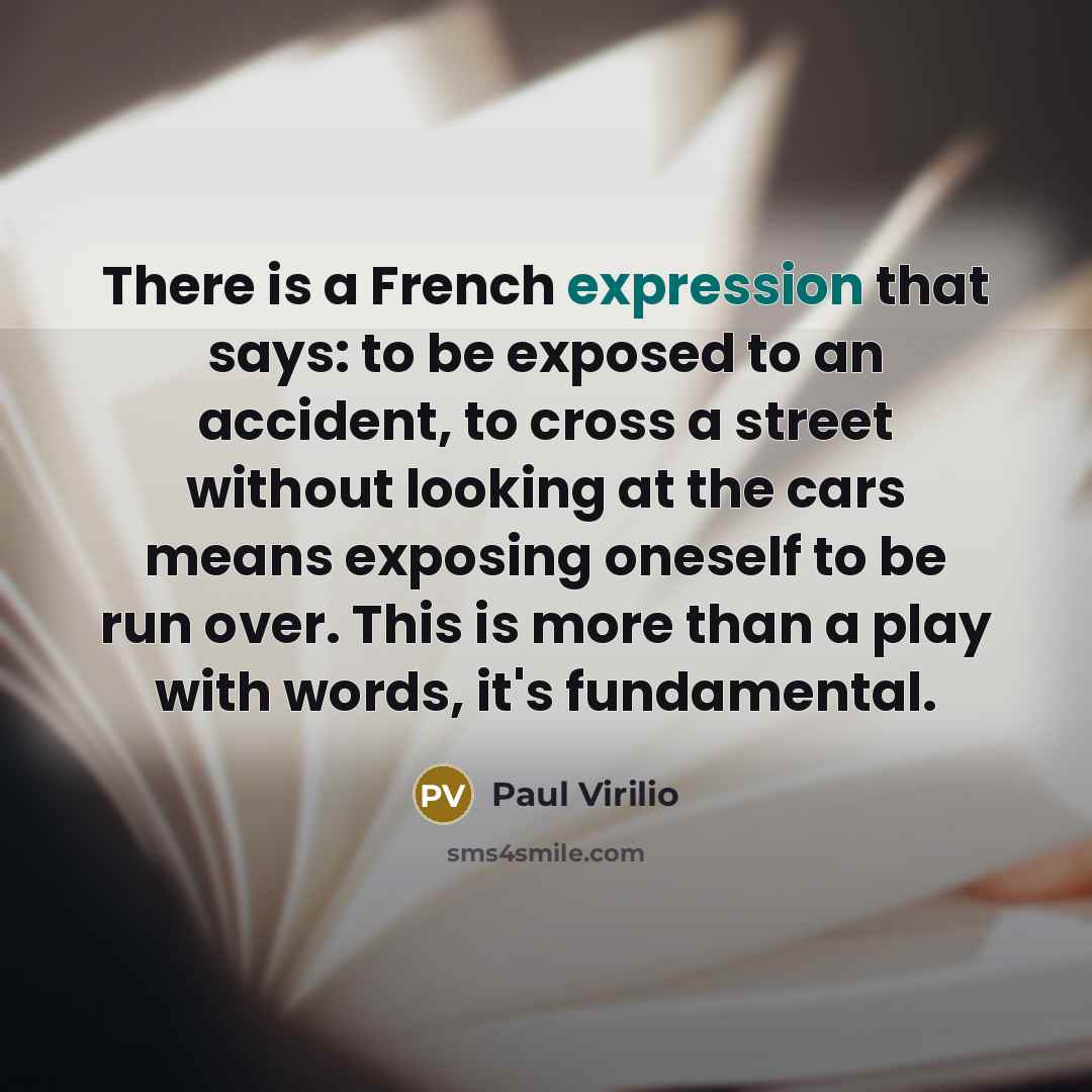 “There is a French expression that says: to be exposed…” quote by Paul Virilio