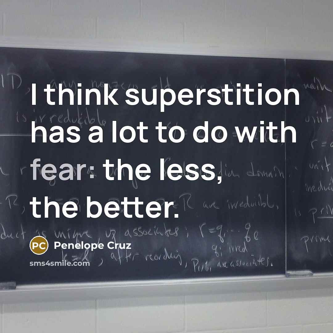 “I think superstition has a lot to do with fear:…” quote by Penelope Cruz