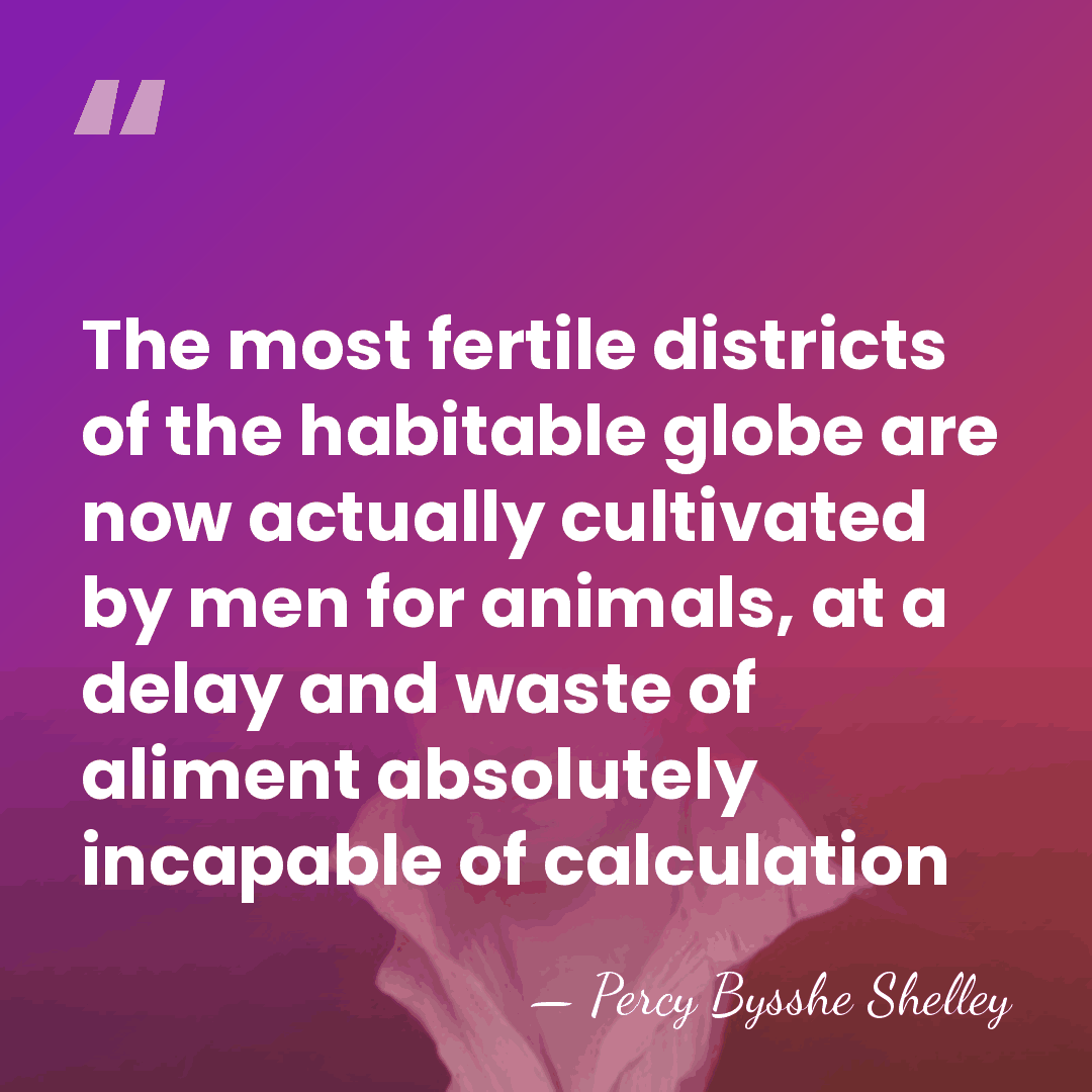 The most fertile districts of the habitable globe are now actually cultivated&hellip; - Percy Bysshe Shelley
