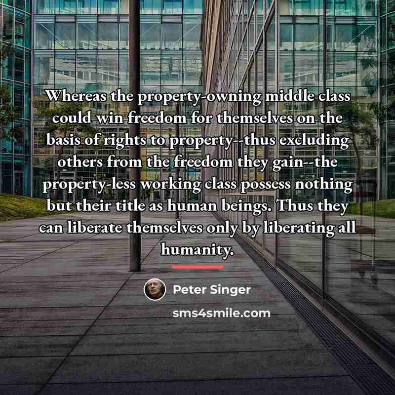 “Whereas the property-owning middle class could win freedom for themselves…” quote by Peter Singer