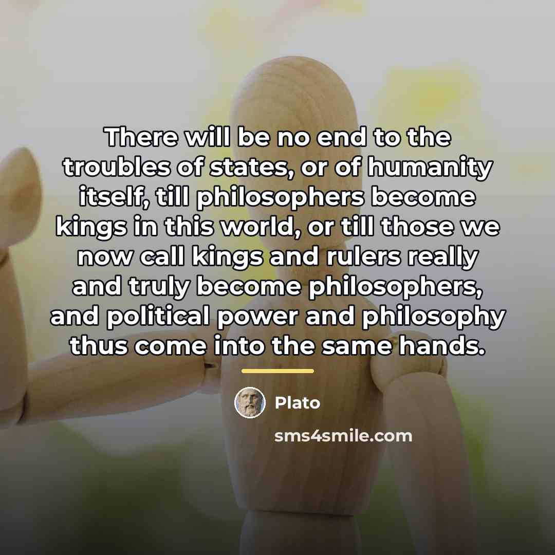“There will be no end to the troubles of states,…” quote by Plato