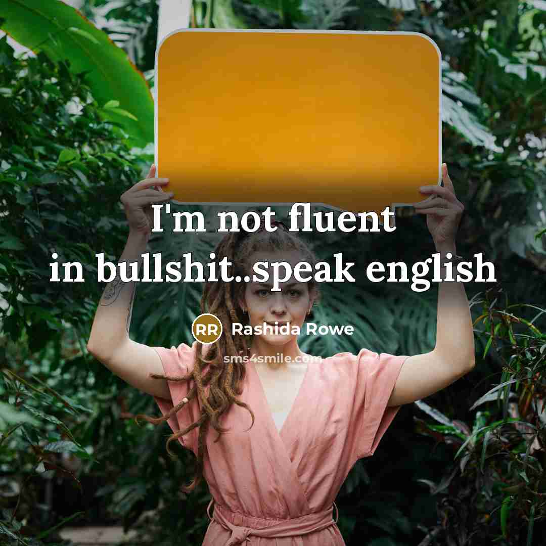 “I'm not fluent in bullshit..speak english…” quote by Rashida Rowe