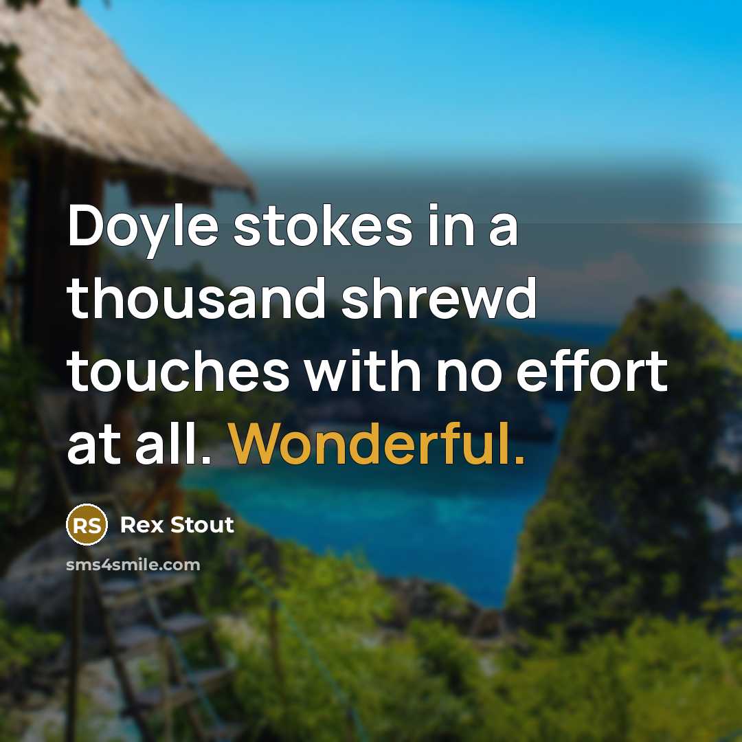 “Doyle stokes in a thousand shrewd touches with no effort…” quote by Rex Stout