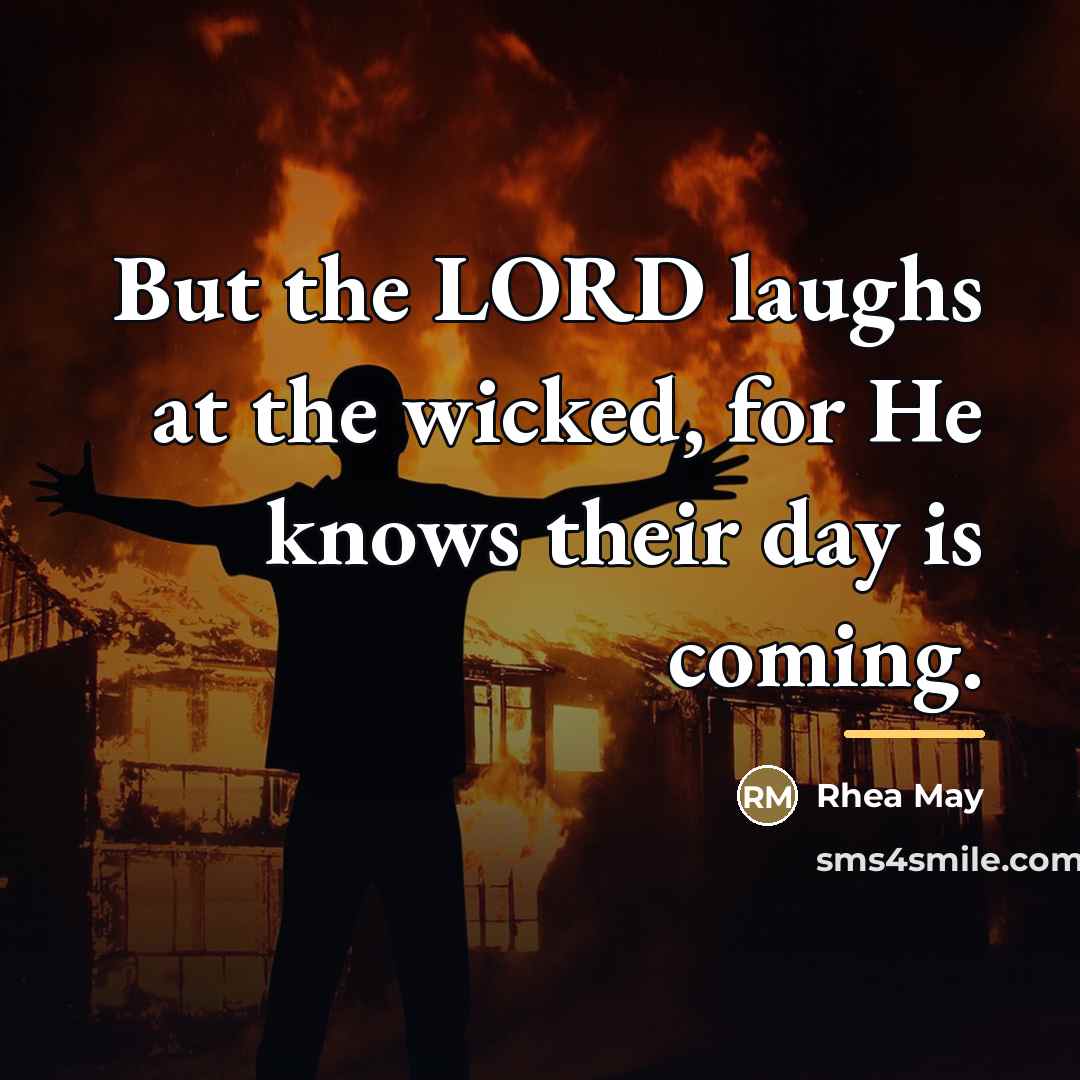 “But the LORD laughs at the wicked, for He knows…” quote by Rhea May